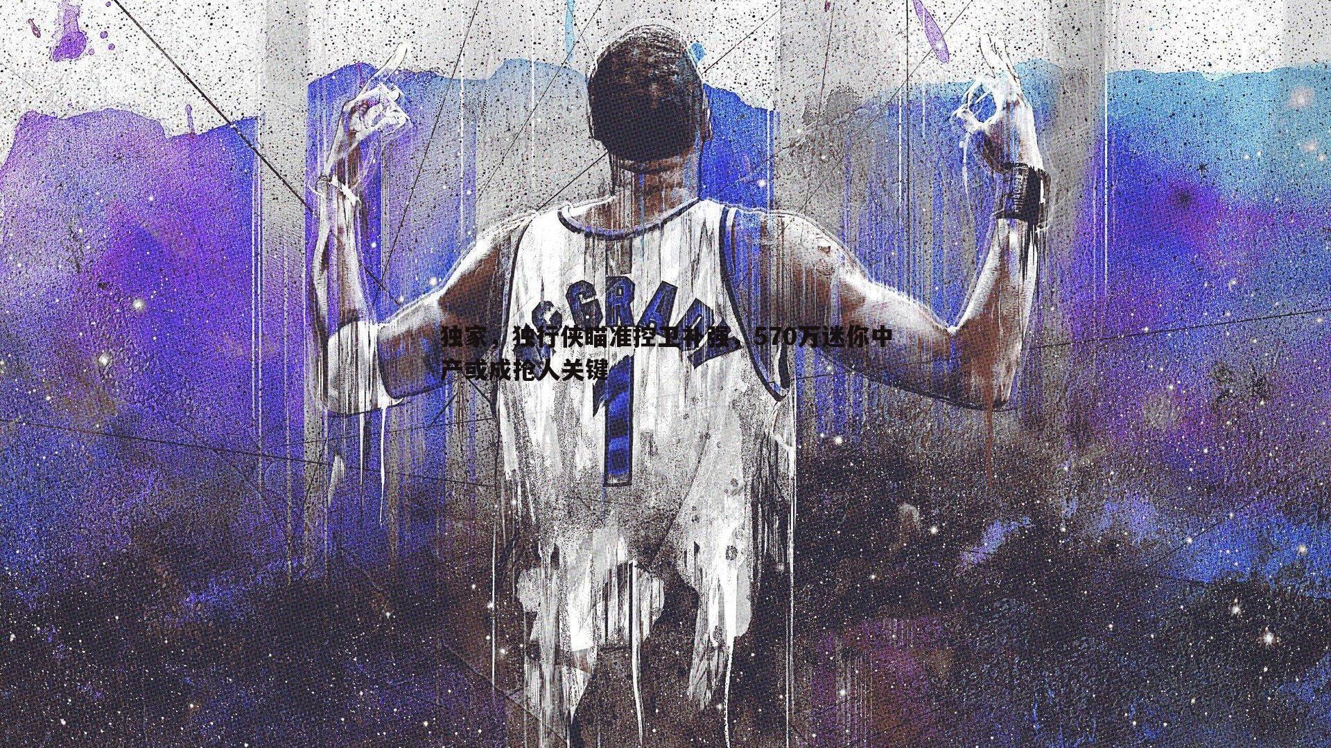 独家,独行侠瞄准控卫补强,570万迷你中产或成抢人关键