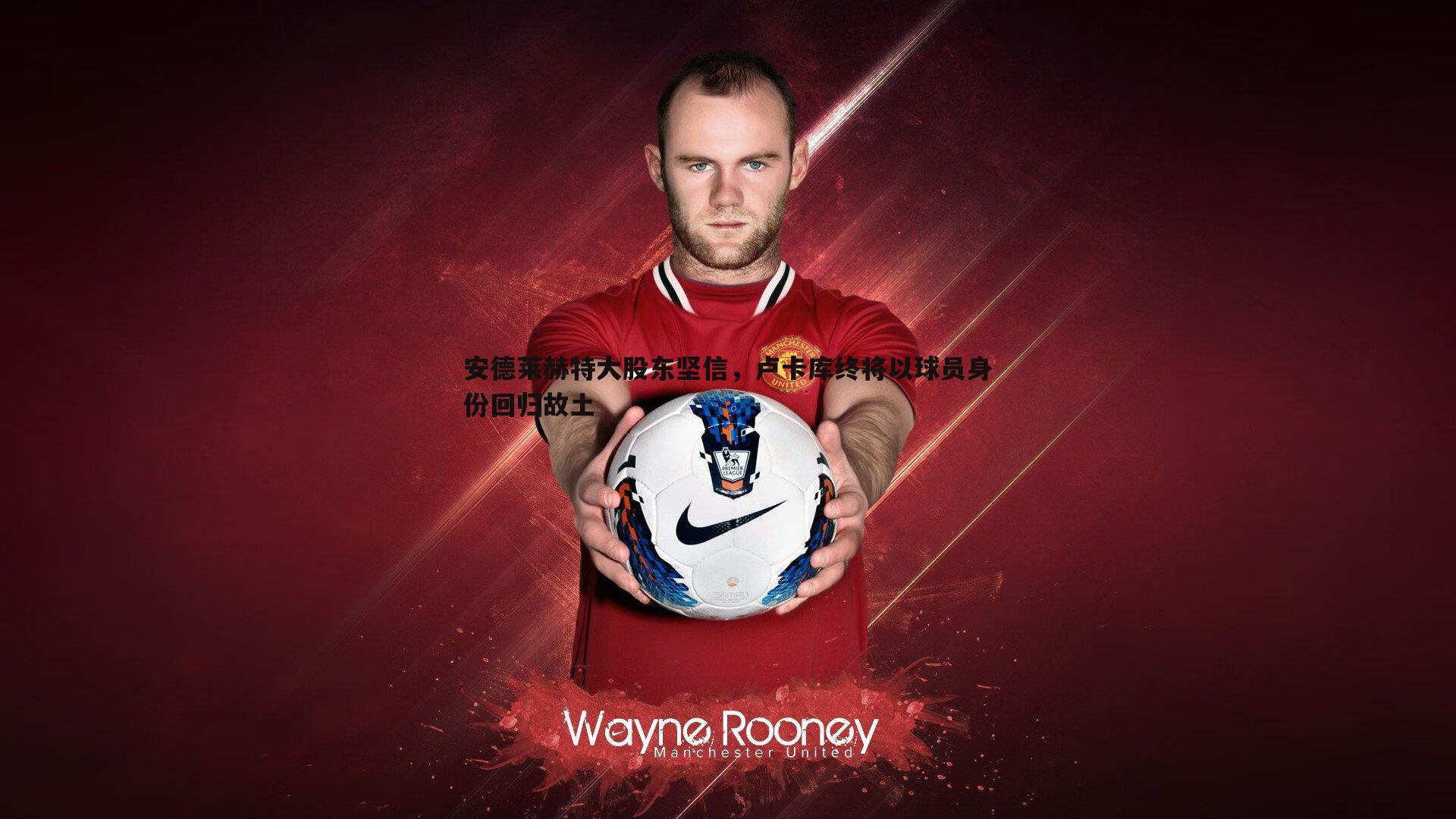 安德莱赫特大股东坚信,卢卡库终将以球员身份回归故土