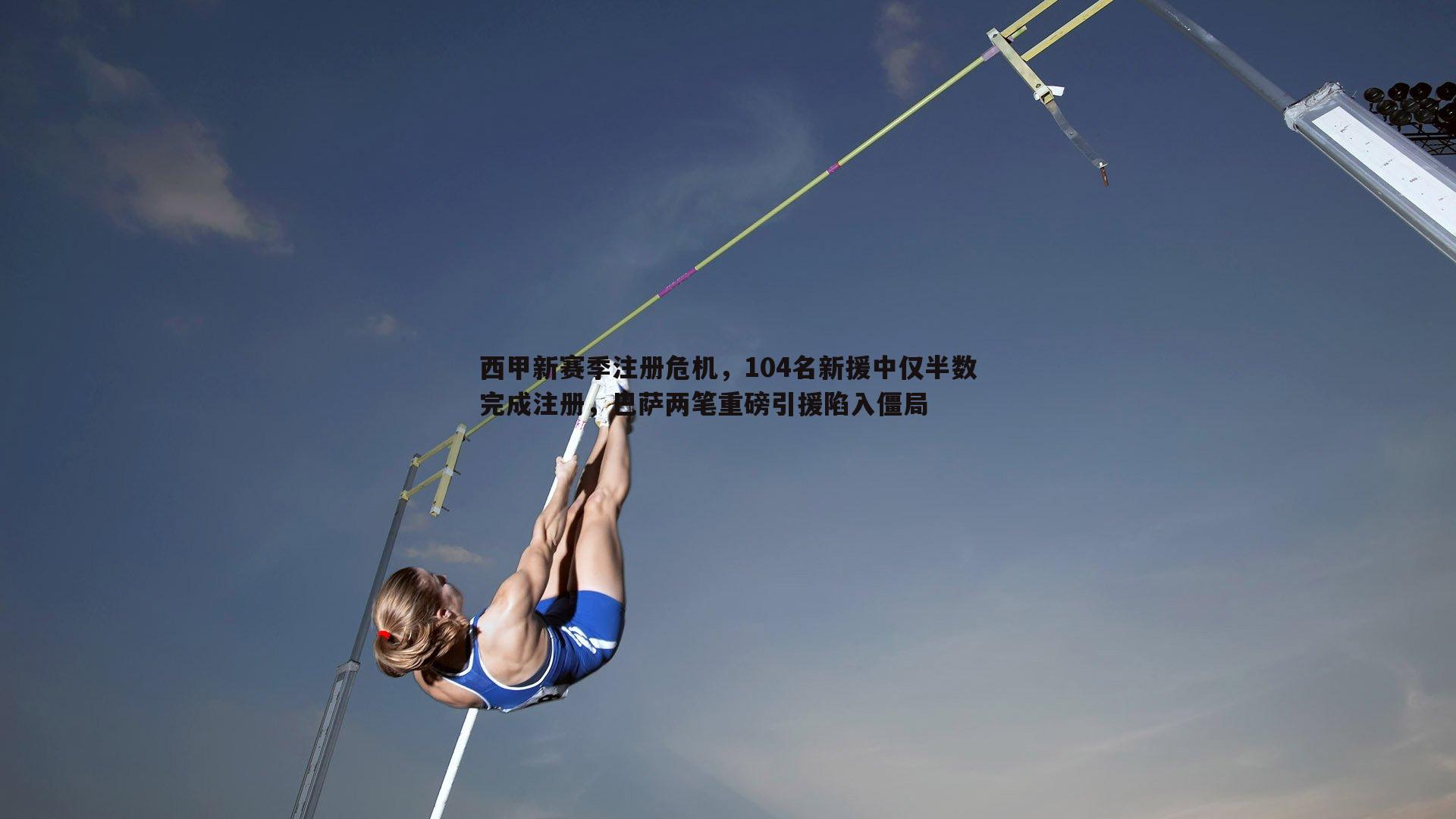 西甲新赛季注册危机,104名新援中仅半数完成注册,巴萨两笔重磅引援陷入僵局