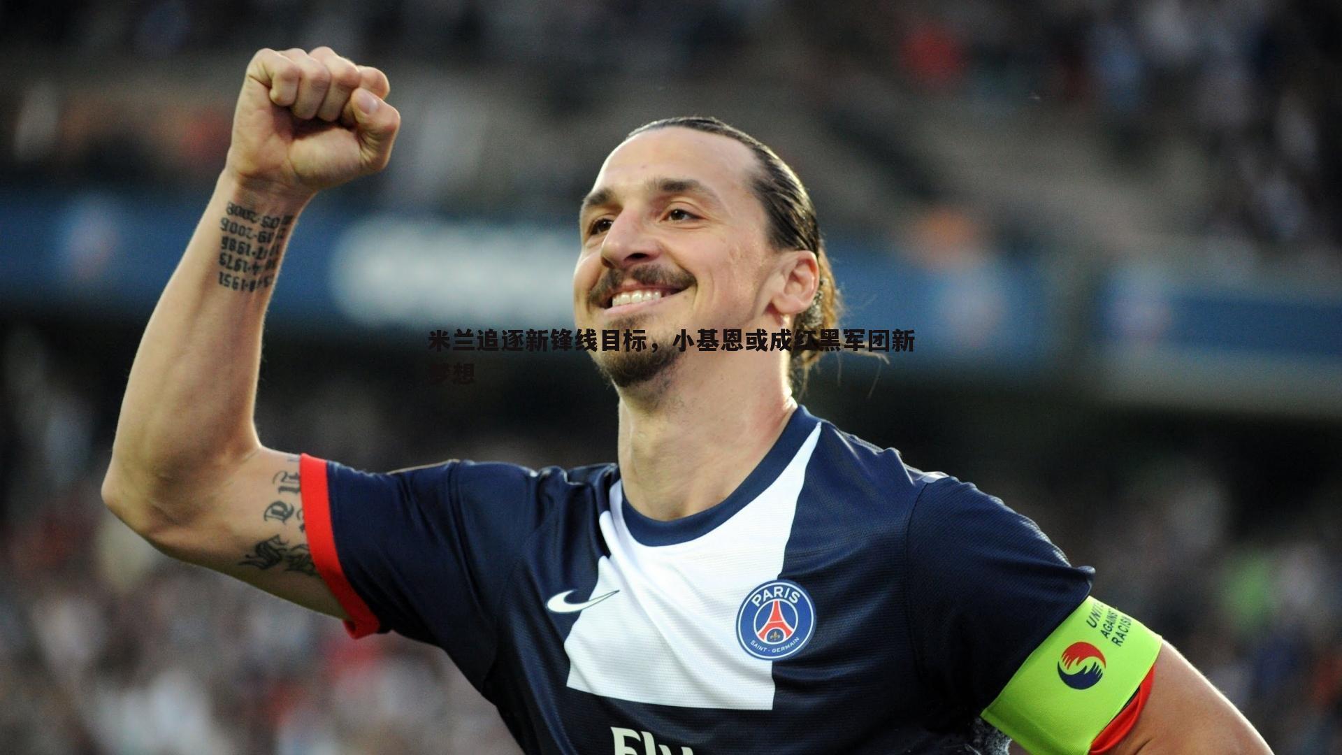 米兰追逐新锋线目标，小基恩或成红黑军团新梦想