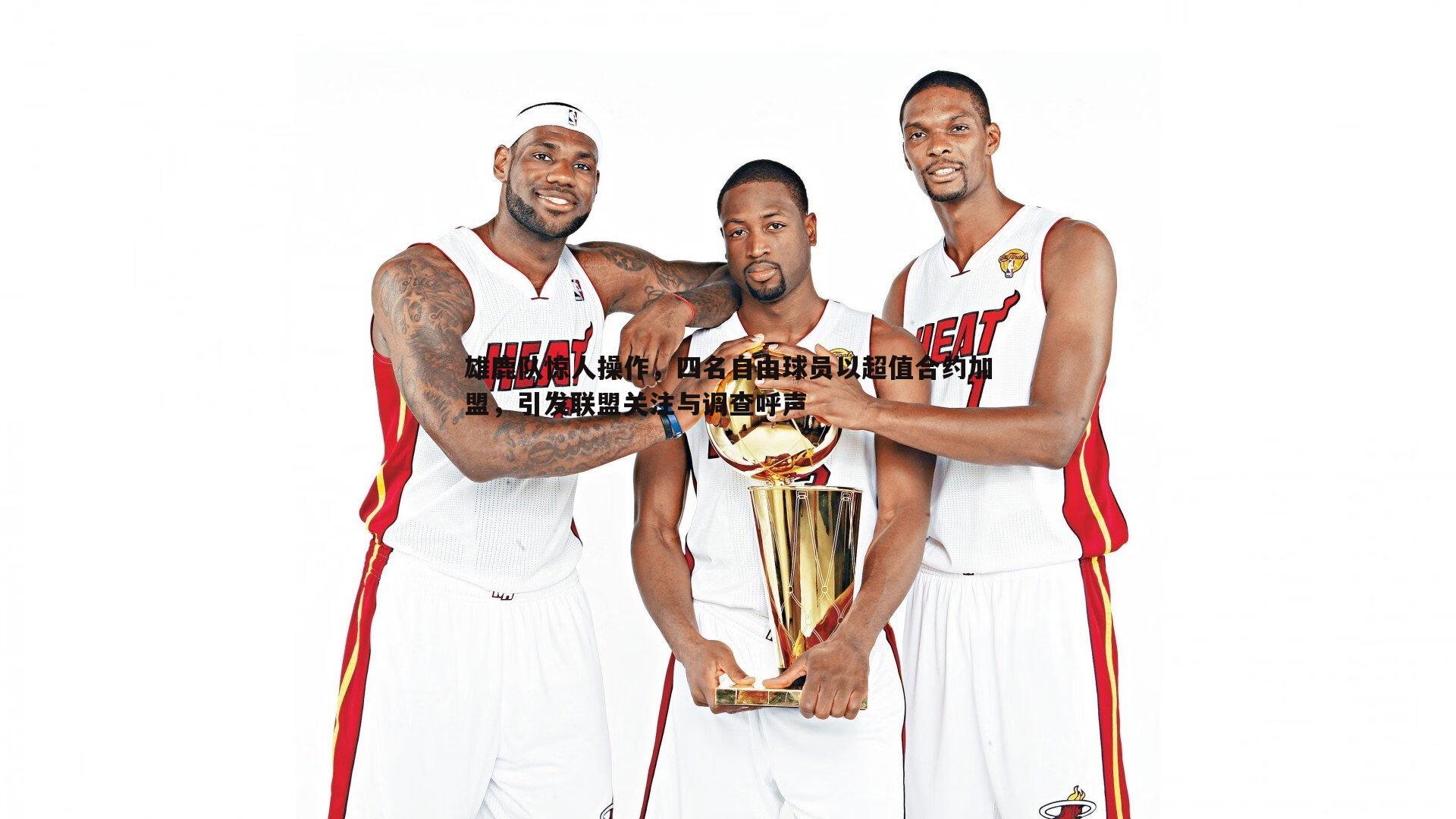 谈球吧官网-雄鹿队惊人操作，四名自由球员以超值合约加盟，引发联盟关注与调查呼声