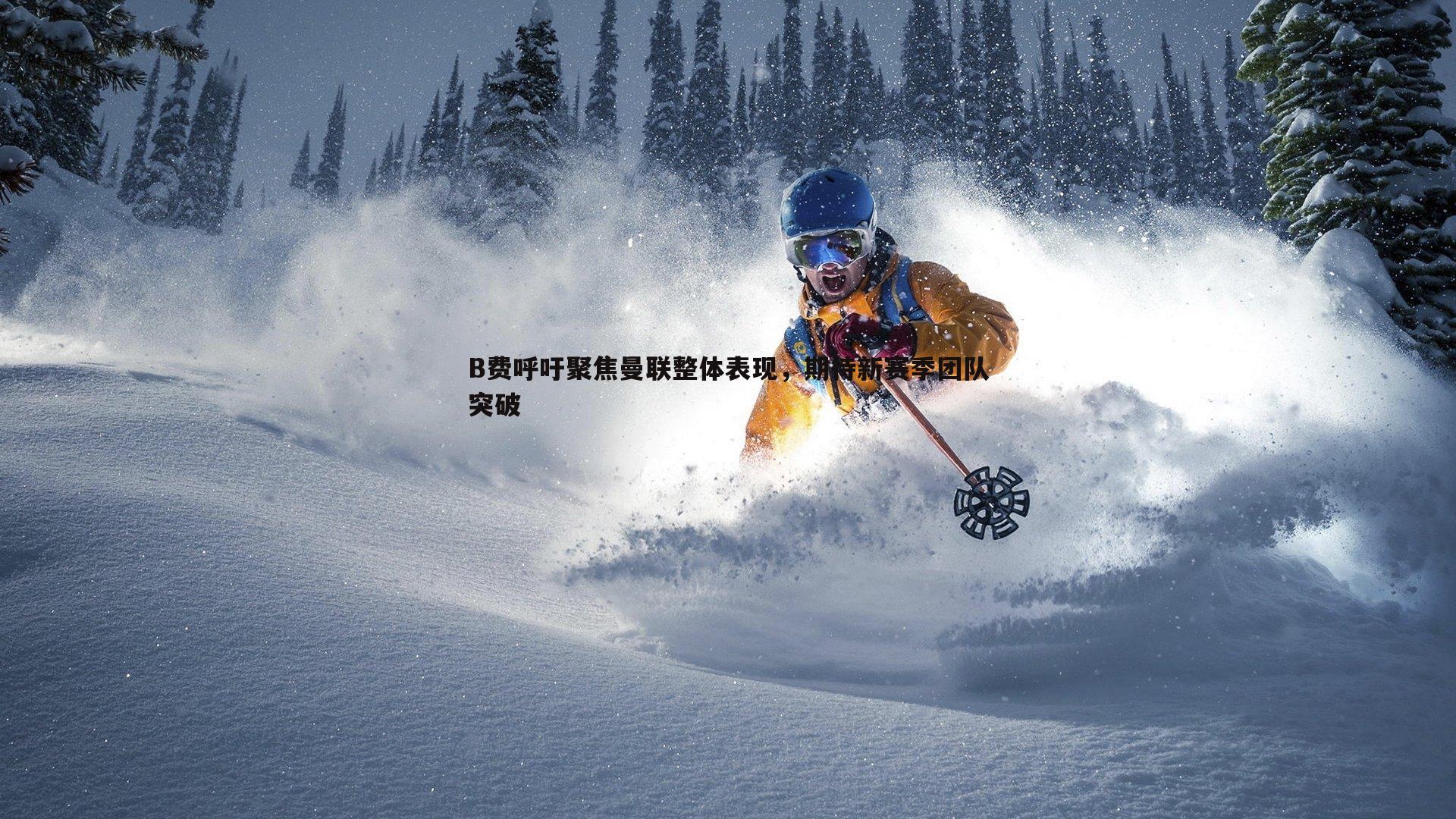 谈球吧官网-B费呼吁聚焦曼联整体表现，期待新赛季团队突破